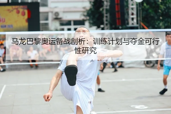 马龙巴黎奥运备战剖析：训练计划与夺金可行性研究